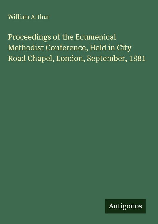 Produktbild: Proceedings of the Ecumenical Methodist Conference, Held in City Road Chapel, London, September, 1881