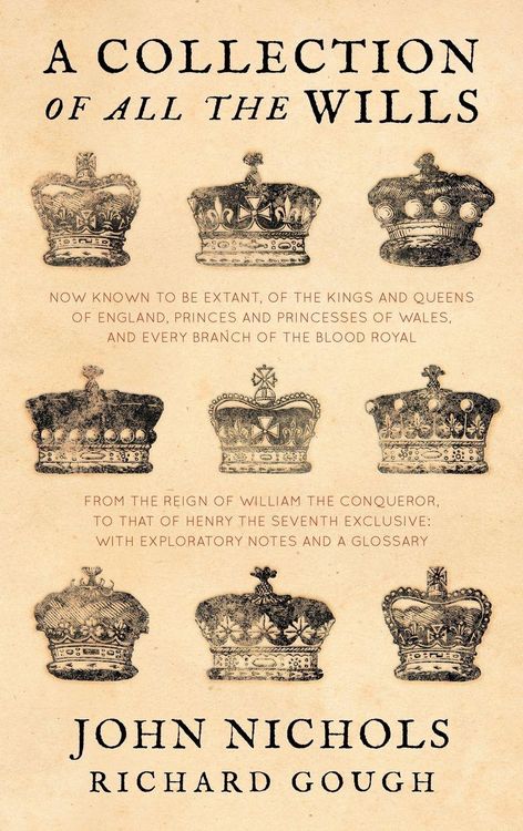 Produktbild: A Collection of All the Wills, Now Known to Be Extant, of the Kings and Queens of England, Princes and Princesses of Wales, and Every Branch of the