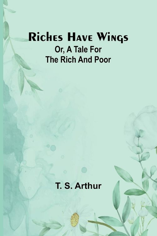 Produktbild: Riches have wings; Or, A tale for the rich and poor
