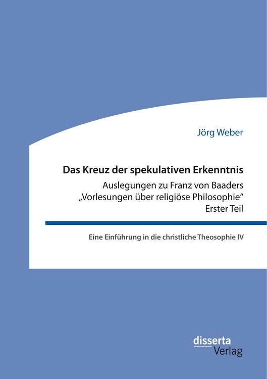 Produktbild: Das Kreuz der spekulativen Erkenntnis. Auslegungen zu Franz von Baaders "Vorlesungen &uuml;ber religi&ouml;se Philosophie" - Erster Teil