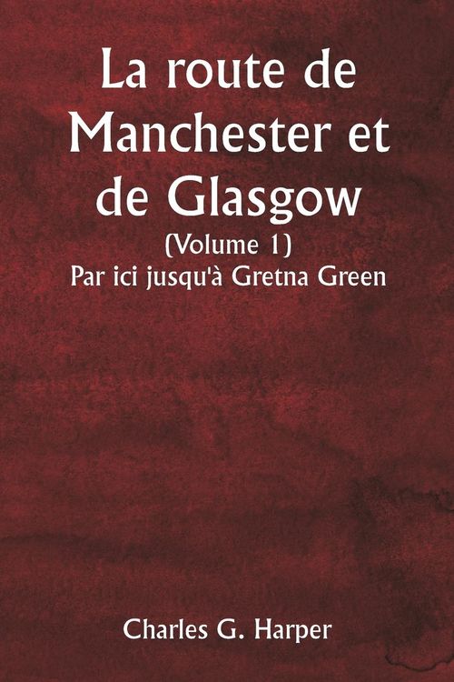 Produktbild: La route de Manchester et de Glasgow (Volume 1) Par ici jusqu'&agrave; Gretna Green