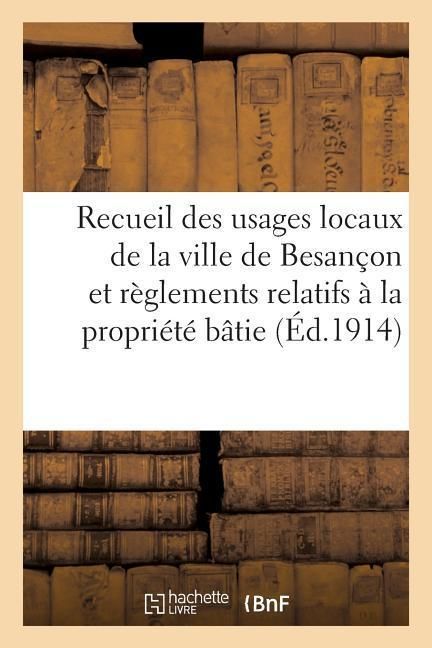 Produktbild: Recueil Des Usages Locaux de la Ville de Besan&ccedil;on Et Des R&egrave;glements Relatifs &Agrave; La Propri&eacute;t&eacute; B&acirc;tie