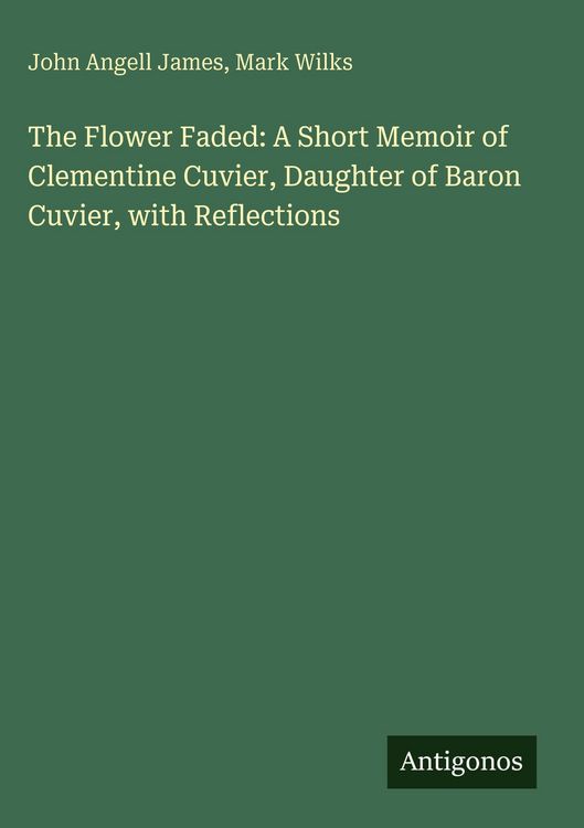 Produktbild: The Flower Faded: A Short Memoir of Clementine Cuvier, Daughter of Baron Cuvier, with Reflections
