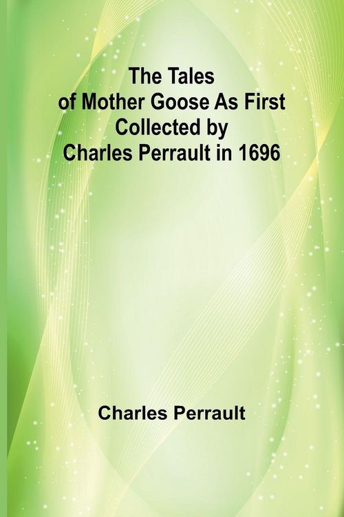 Produktbild: The Tales of Mother Goose As First Collected by Charles Perrault in 1696