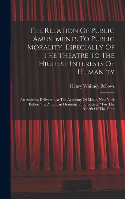 Produktbild: The Relation Of Public Amusements To Public Morality, Especially Of The Theatre To The Highest Interests Of Humanity