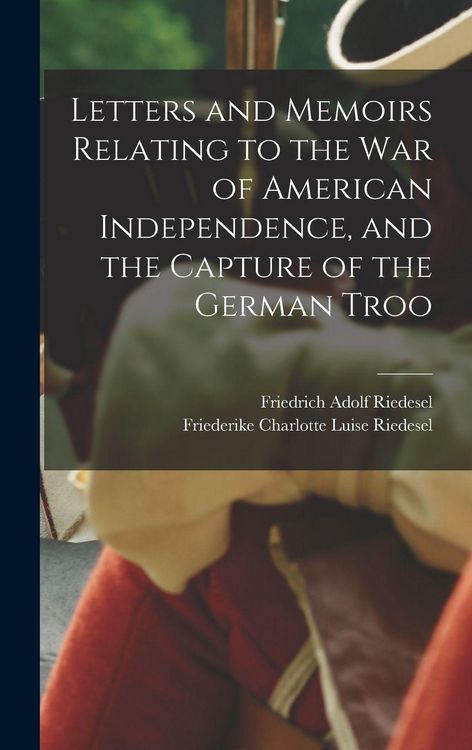 Produktbild: Letters and Memoirs Relating to the war of American Independence, and the Capture of the German Troo