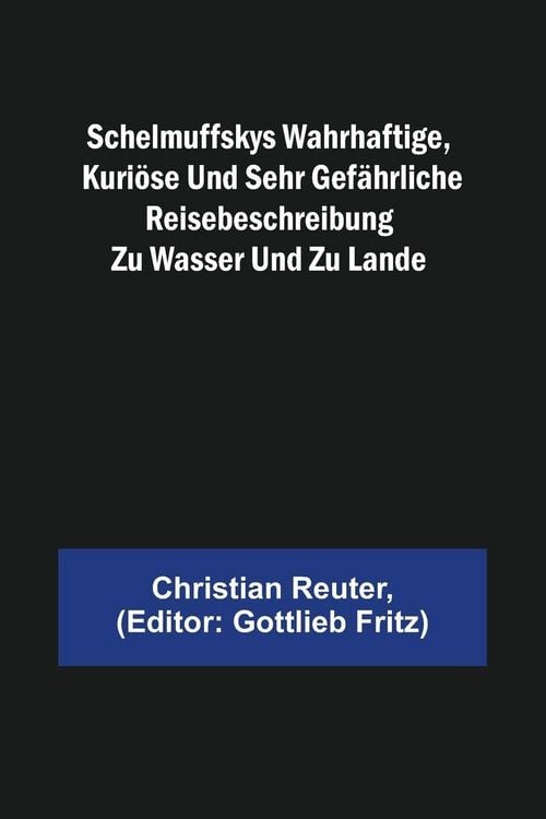 Produktbild: Schelmuffskys wahrhaftige, kuri&ouml;se und sehr gef&auml;hrliche Reisebeschreibung zu Wasser und zu Lande