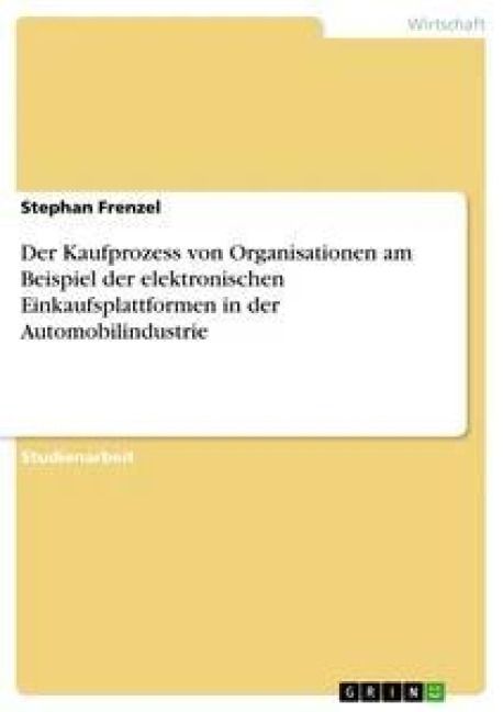 Produktbild: Der Kaufprozess von Organisationen am Beispiel der elektronischen Einkaufsplattformen in der Automobilindustrie