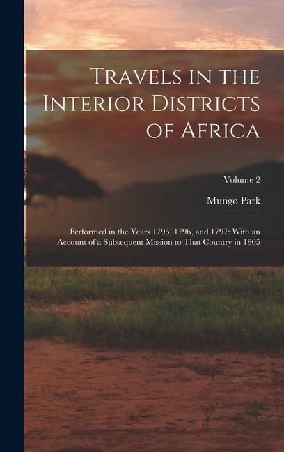 Produktbild: Travels in the Interior Districts of Africa: Performed in the Years 1795, 1796, and 1797: With an Account of a Subsequent Mission to That Country in 1