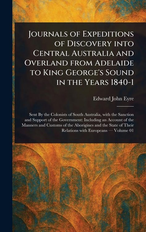 Produktbild: Journals of Expeditions of Discovery Into Central Australia and Overland From Adelaide to King George's Sound in the Years 1840-1