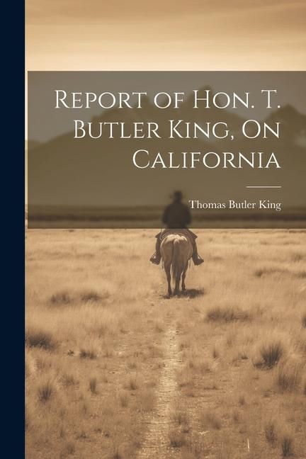 Produktbild: Report of Hon. T. Butler King, On California