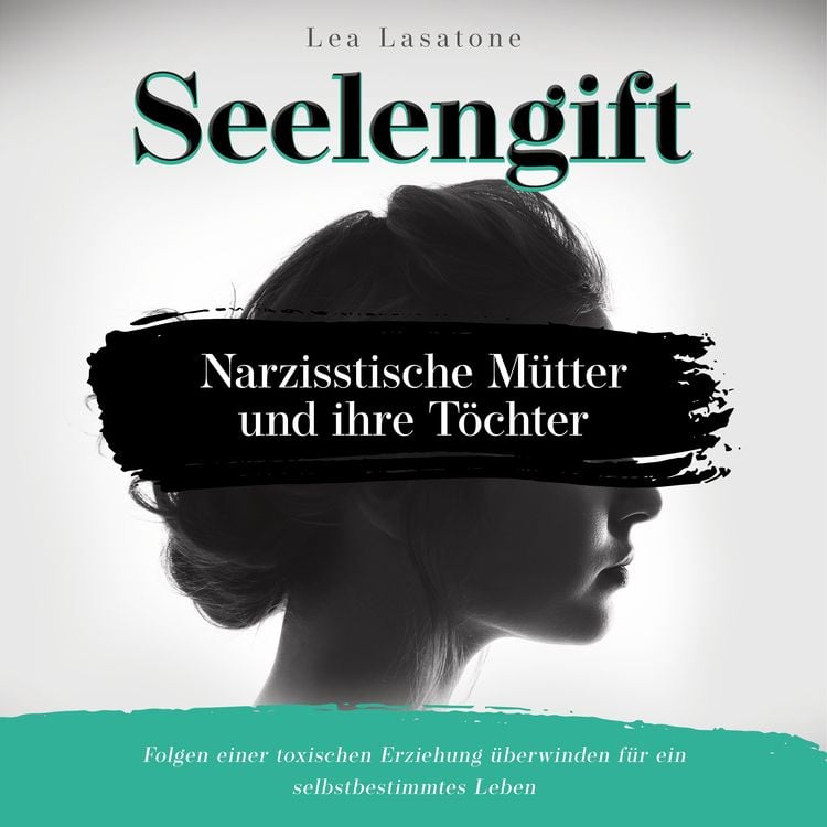 Produktbild: Seelengift Narzisstische M&uuml;tter und ihre T&ouml;chter: Folgen einer toxischen Erziehung &uuml;berwinden f&uuml;r ein selbstbestimmtes Leben