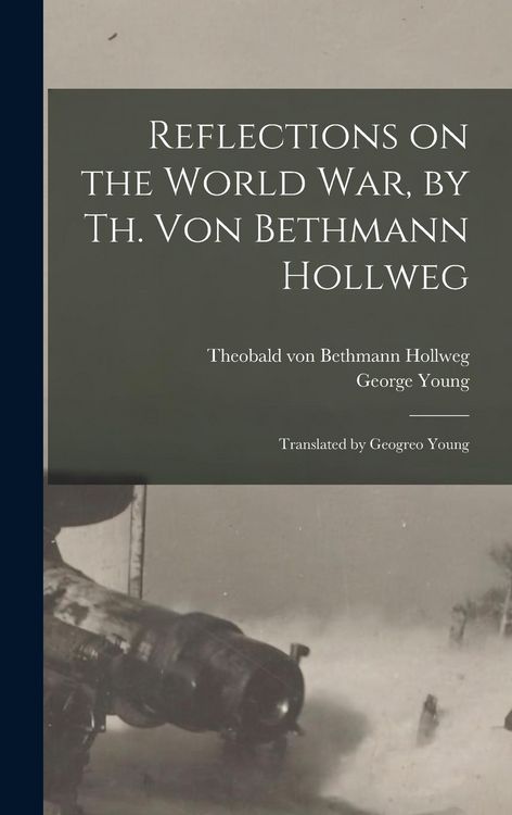 Produktbild: Reflections on the World War, by Th. Von Bethmann Hollweg; Translated by Geogreo Young