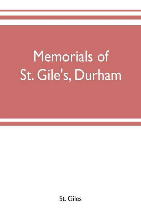 Produktbild: Memorials of St. Gile's, Durham, being grassmen's accounts and other parish records, together with documents relating to the hospitals of Kepier and St. Mary Magdalene