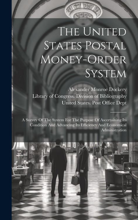 Produktbild: The United States Postal Money-order System: A Survey Of The System For The Purpose Of Ascertaining Its Condition And Advancing Its Efficiency And Eco