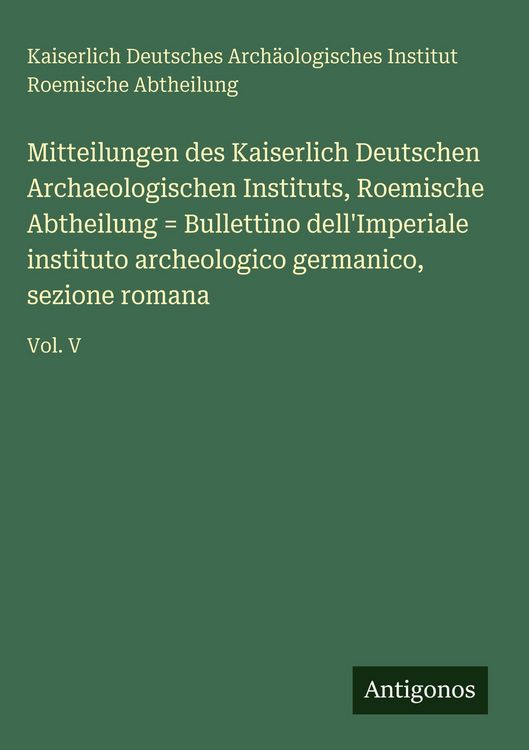 Produktbild: Mitteilungen des Kaiserlich Deutschen Archaeologischen Instituts, Roemische Abtheilung = Bullettino dell'Imperiale instituto archeologico germanico, s