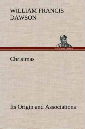 Produktbild: Christmas: Its Origin and Associations Together with Its Historical Events and Festive Celebrations During Nineteen Centuries