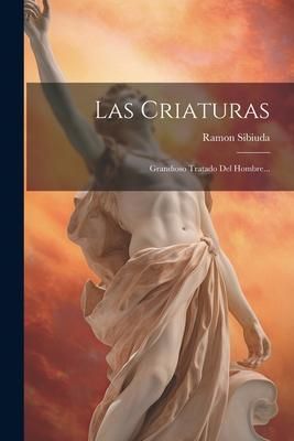 Produktbild: Las Criaturas: Grandioso Tratado Del Hombre...