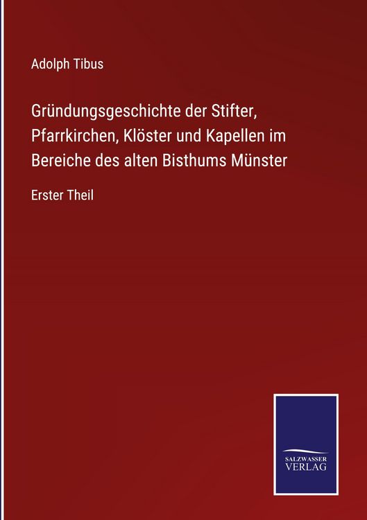 Produktbild: Gr&uuml;ndungsgeschichte der Stifter, Pfarrkirchen, Kl&ouml;ster und Kapellen im Bereiche des alten Bisthums M&uuml;nster