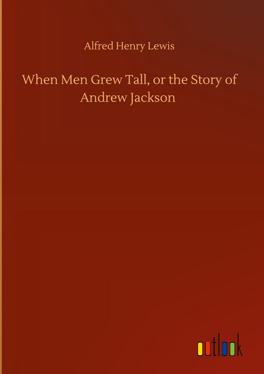 Produktbild: When Men Grew Tall, or the Story of Andrew Jackson