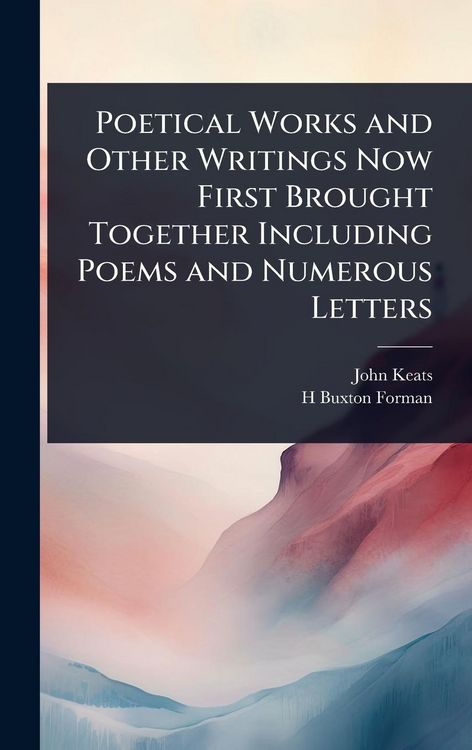 Produktbild: Poetical Works and Other Writings Now First Brought Together Including Poems and Numerous Letters