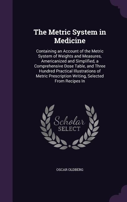 Produktbild: The Metric System in Medicine: Containing an Account of the Metric System of Weights and Measures, Americanized and Simplified, a Comprehensive Dose