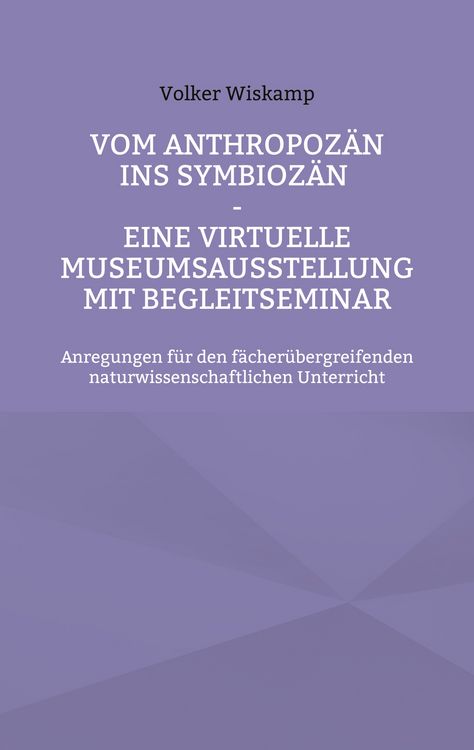 Produktbild: Vom Anthropoz&auml;n ins Symbioz&auml;n - Eine virtuelle Museumsausstellung mit Begleitseminar