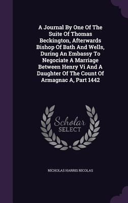 Produktbild: A Journal By One Of The Suite Of Thomas Beckington, Afterwards Bishop Of Bath And Wells, During An Embassy To Negociate A Marriage Between Henry Vi An