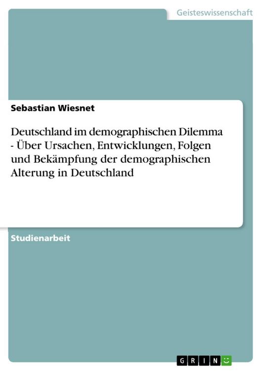 Produktbild: Deutschland im demographischen Dilemma - &Uuml;ber Ursachen, Entwicklungen, Folgen und Bek&auml;mpfung der demographischen Alterung in Deutschland