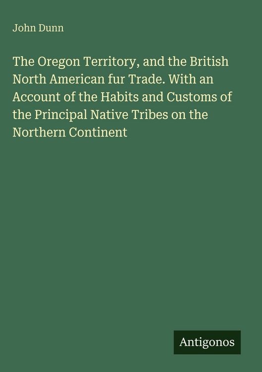 Produktbild: The Oregon Territory, and the British North American fur Trade. With an Account of the Habits and Customs of the Principal Native Tribes on the Northe