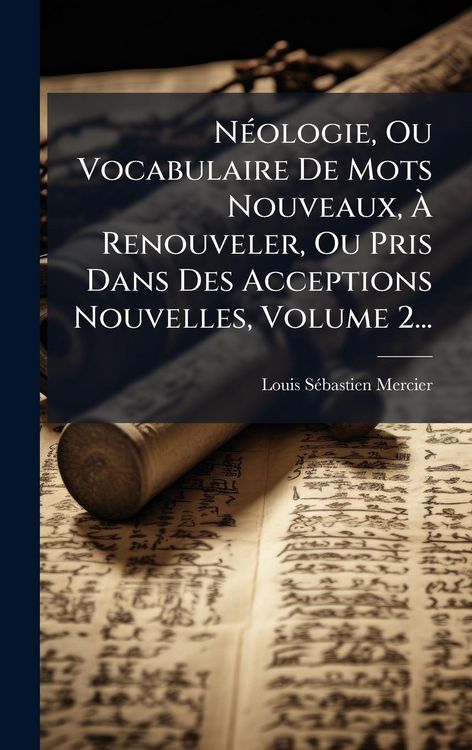 Produktbild: N&Atilde;(c)ologie, Ou Vocabulaire De Mots Nouveaux, &Atilde; Renouveler, Ou Pris Dans Des Acceptions Nouvelles, Volume 2...