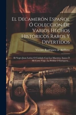 Produktbild: El Decamer&oacute;n Espa&ntilde;ol &Oacute; Colecci&oacute;n De Varios Hechos Hist&oacute;ricos Raros Y Divertidos: El Negro Juan Latino O Cuidado Con Los Maestros. Isaura &Ograve; Mi Corto Vi