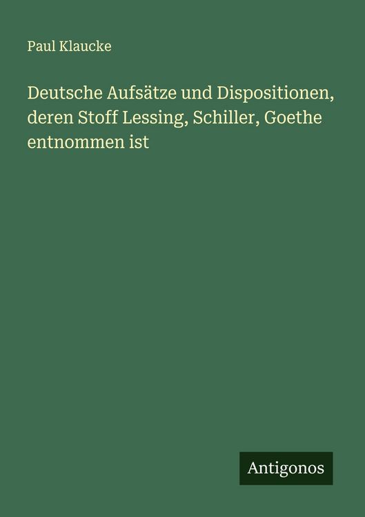Produktbild: Deutsche Aufs&auml;tze und Dispositionen, deren Stoff Lessing, Schiller, Goethe entnommen ist