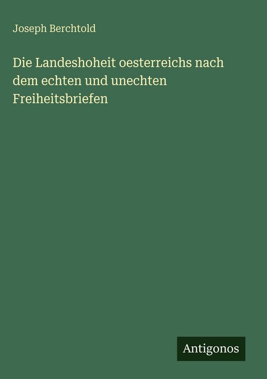 Produktbild: Die Landeshoheit oesterreichs nach dem echten und unechten Freiheitsbriefen