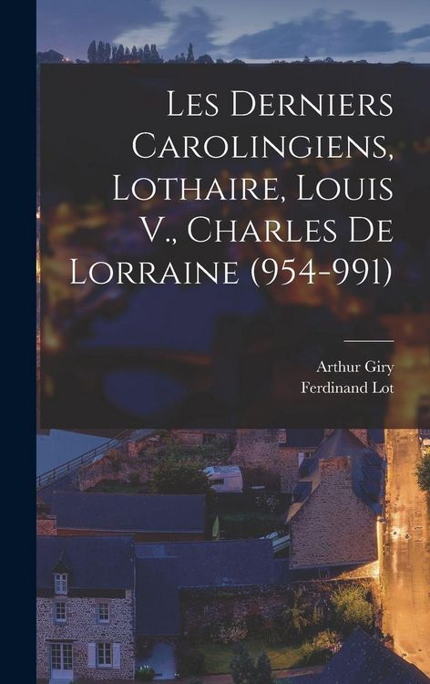 Produktbild: Les Derniers Carolingiens, Lothaire, Louis V., Charles De Lorraine (954-991)