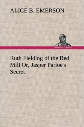 Produktbild: Ruth Fielding of the Red Mill Or, Jasper Parloe's Secret