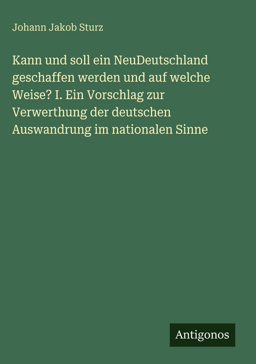 Produktbild: Kann und soll ein NeuDeutschland geschaffen werden und auf welche Weise? I. Ein Vorschlag zur Verwerthung der deutschen Auswandrung im nationalen Sinn