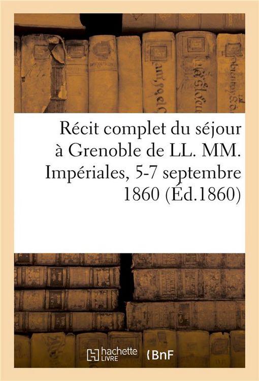 Produktbild: R&eacute;cit Complet Du S&eacute;jour &Agrave; Grenoble de LL. MM. Imp&eacute;riales, 5-7 Septembre 1860