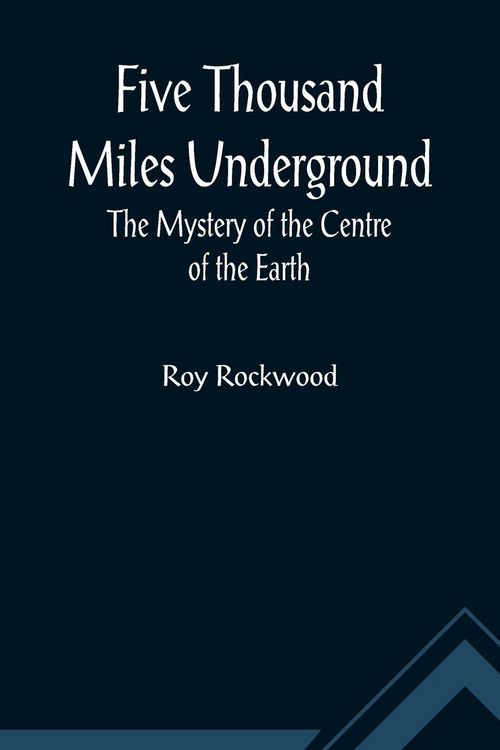 Produktbild: Five Thousand Miles Underground The Mystery of the Centre of the Earth