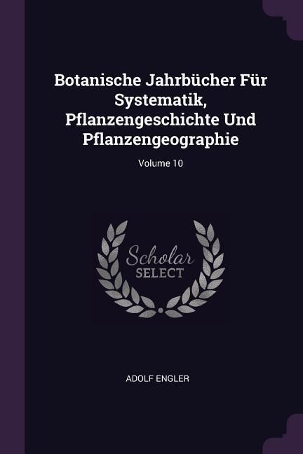 Produktbild: Botanische Jahrb&uuml;cher F&uuml;r Systematik, Pflanzengeschichte Und Pflanzengeographie; Volume 10