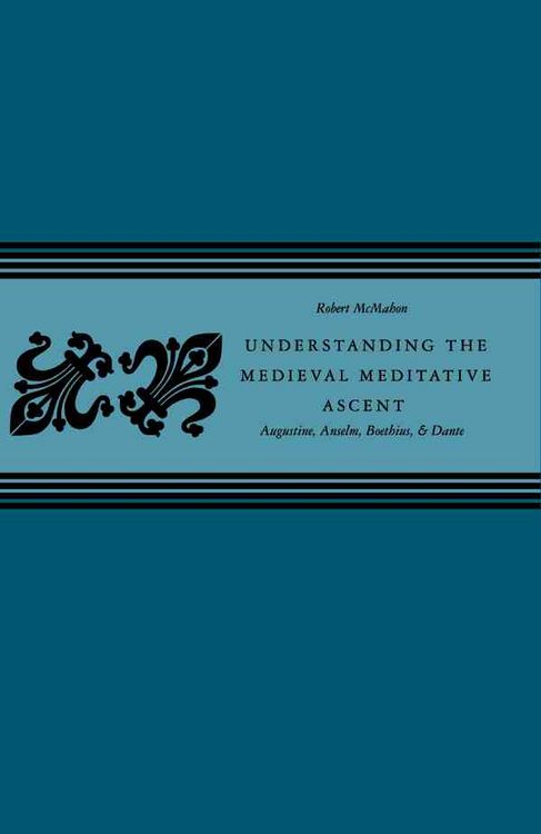 Produktbild: Understanding the Medieval Meditative Ascent: Augustine, Anselm, Boethius, & Dante