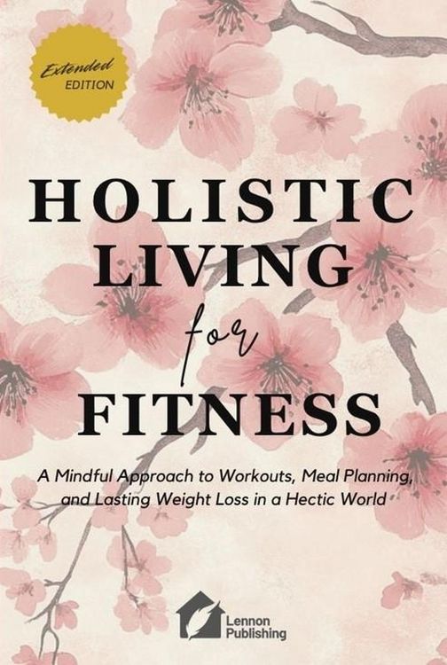 Produktbild: Holistic Living for Fitness: A Mindful Approach to Workouts, Meal Planning, and Lasting Weight Loss in a Hectic World