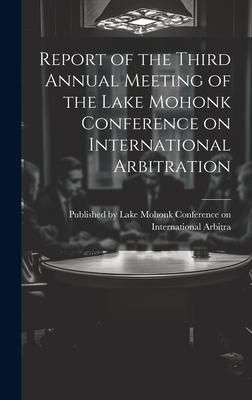 Produktbild: Report of the Third Annual Meeting of the Lake Mohonk Conference on International Arbitration