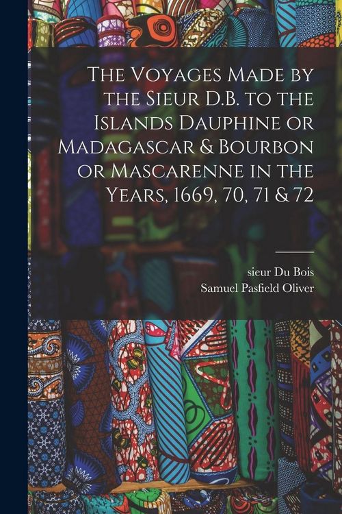 Produktbild: The Voyages Made by the Sieur D.B. to the Islands Dauphine or Madagascar & Bourbon or Mascarenne in the Years, 1669, 70, 71 & 72