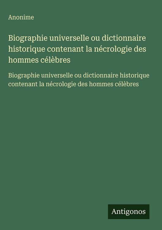 Produktbild: Biographie universelle ou dictionnaire historique contenant la n&eacute;crologie des hommes c&eacute;l&egrave;bres