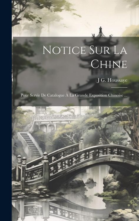 Produktbild: Notice Sur La Chine: Pour Servir De Catalogue &Agrave; La Grande Exposition Chinoise ...