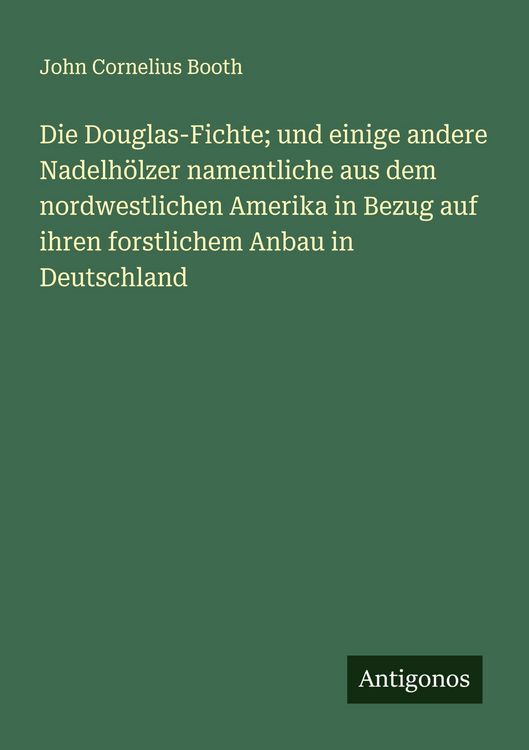 Produktbild: Die Douglas-Fichte; und einige andere Nadelh&ouml;lzer namentliche aus dem nordwestlichen Amerika in Bezug auf ihren forstlichem Anbau in Deutschland