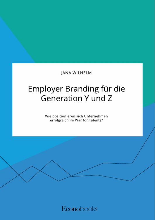 Produktbild: Employer Branding f&uuml;r die Generation Y und Z. Wie positionieren sich Unternehmen erfolgreich im War for Talents?