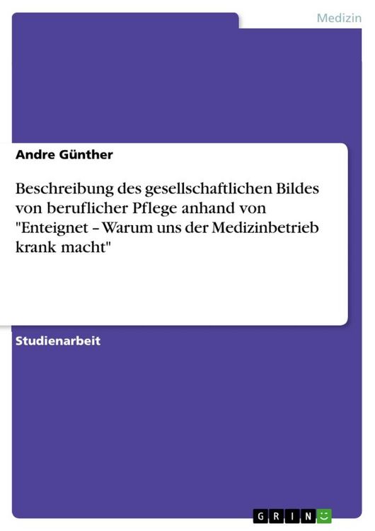Produktbild: Beschreibung des gesellschaftlichen Bildes von beruflicher Pflege anhand von "Enteignet - Warum uns der Medizinbetrieb krank macht"