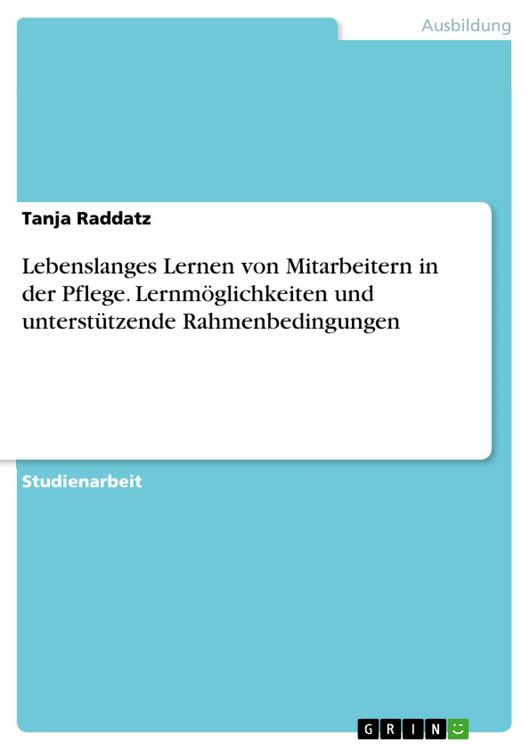 Produktbild: Lebenslanges Lernen von Mitarbeitern in der Pflege. Lernm&ouml;glichkeiten und unterst&uuml;tzende Rahmenbedingungen